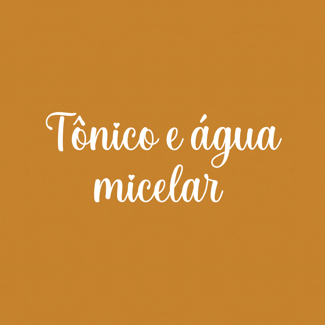 Tônico & água micelar